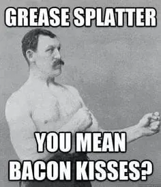 grease splatter bacon kisses meme