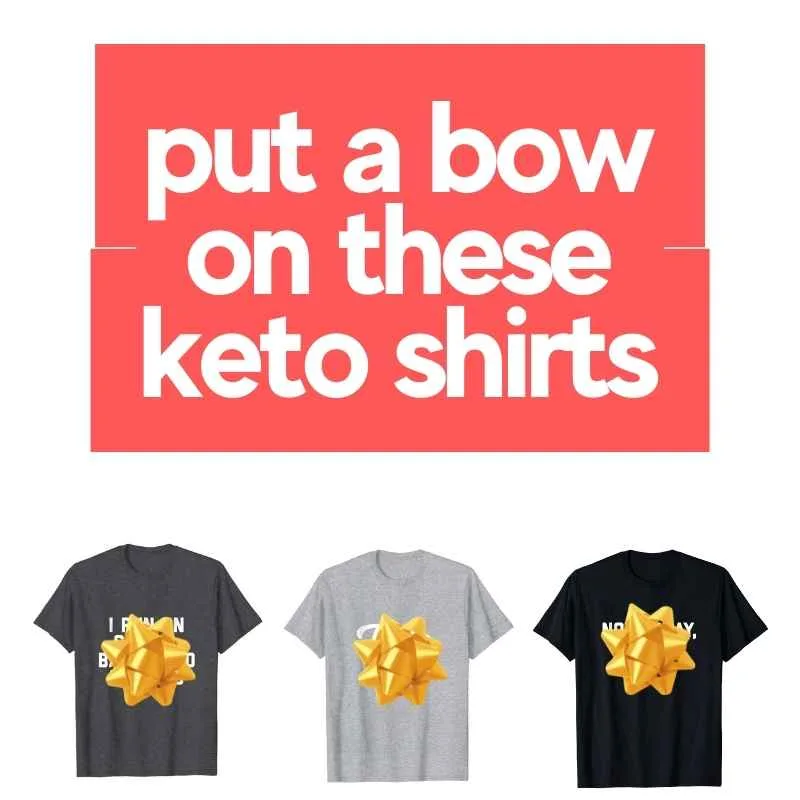 10+ Funny Keto Shirts - Great T-Shirts With ZERO Carbs! 11 best keto t-shirts - put a bow on these keto shirts
