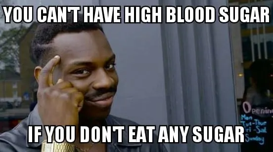 funny graphic with man saying you cant have high blood sugar if you dont eat any sugar