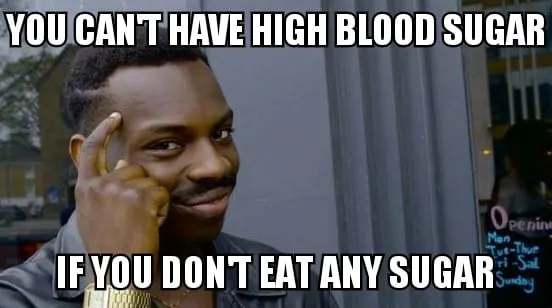 High Blood Sugar funny graphic with man saying you cant have high blood sugar if you dont eat any sugar
