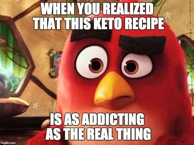 KETO Recipes Red Angry Bird is Looking for Keto recipe meme says "When you realize that this KETO recipe is as addicting as the real thing."
