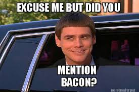 Best Bacon Memes - 25+ Funny Images Celebrating Bacon Humor dumb and dumber image about bacon