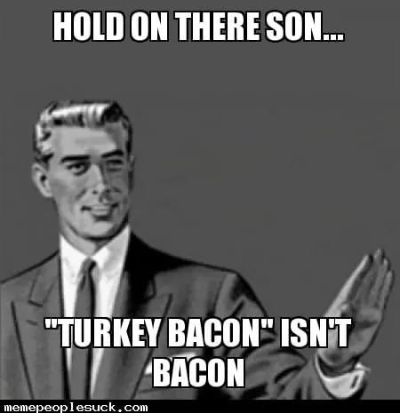 Funny image says turkey bacon isnt bacon