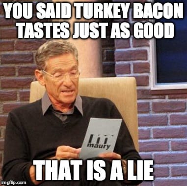 maury polvich funny keto image says you said turkey bacon tastes just as good that is a lie