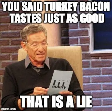 Best Bacon Memes - 25+ Funny Images Celebrating Bacon Humor 29 maury polvich funny keto image says you said turkey bacon tastes just as good that is a lie