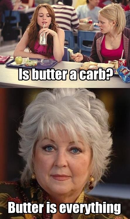 Is Butter a Carb Meme Is Butter a Carb Meme - paula deen and mean girls