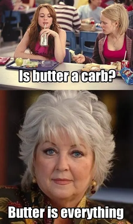 Is Butter a Carb Meme Is Butter a Carb Meme - paula deen and mean girls