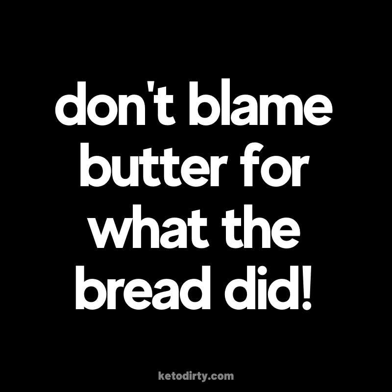 funny keto quote butter don't blame butter for what the bread did!