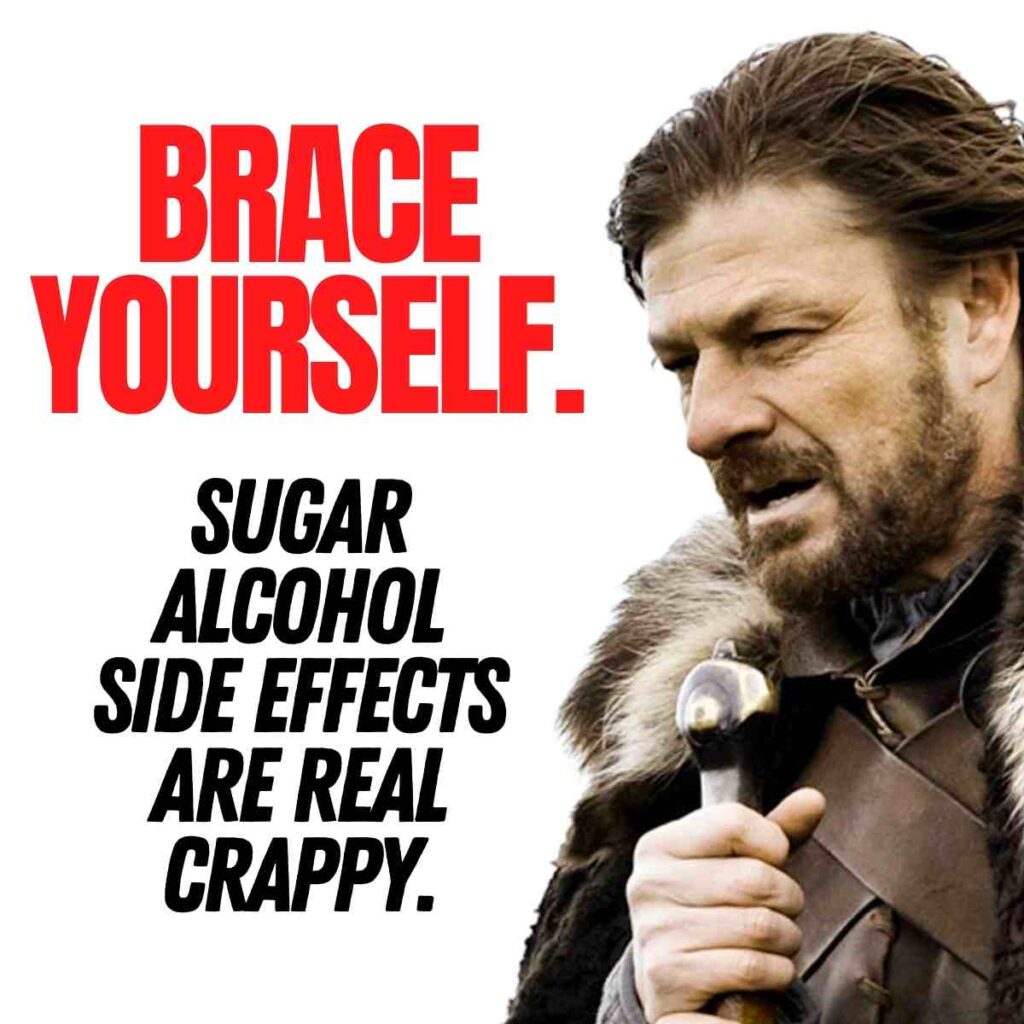 brace yourself. Sugar alcohol side effects are real crappy!