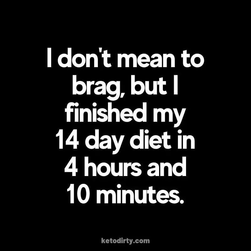 14 day diet meme I don't mean to brag, but I finished my 14 day diet in 4 hours and 10 minutes.