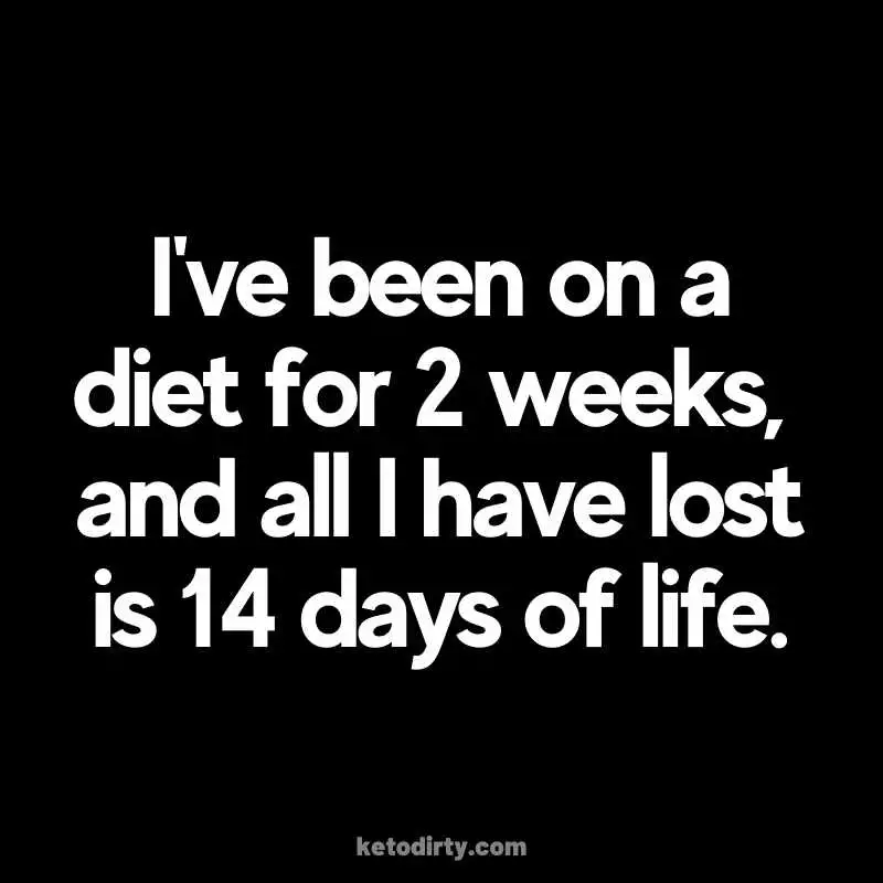 2 week diet meme I've been on a diet for 2 weeks,  and all I have lost is 14 days of life.