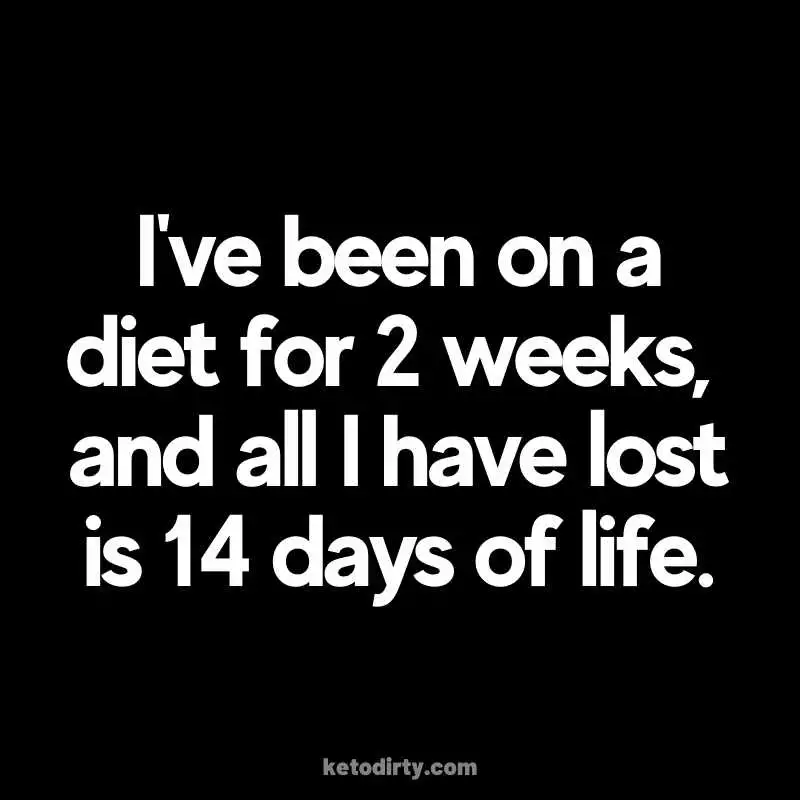 Diet Memes - 35+ Funny Dieting Pictures and Images 14 2 week diet meme I've been on a diet for 2 weeks, and all I have lost is 14 days of life.