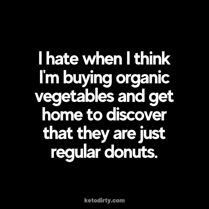 dieting donut meme I hate when I think I'm buying organic vegetables and get home to discover that they are just regular donuts.