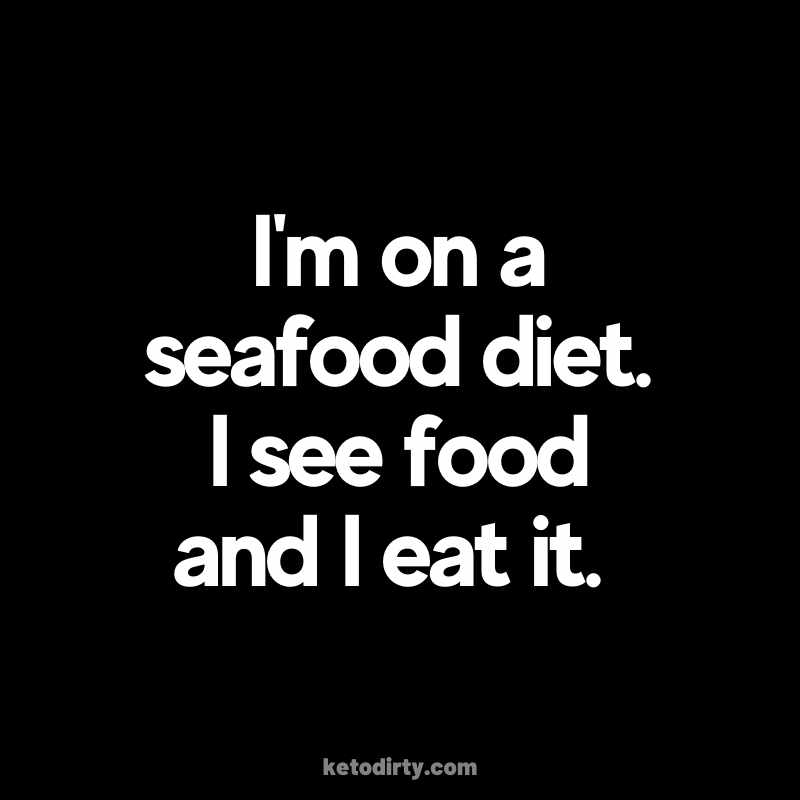 seafood diet meme im on a seafood diet i see food and eat it