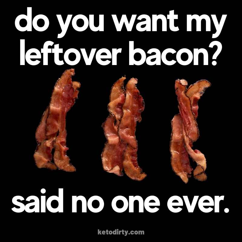 funny leftover bacon meme do you want my leftover bacon said no one ever