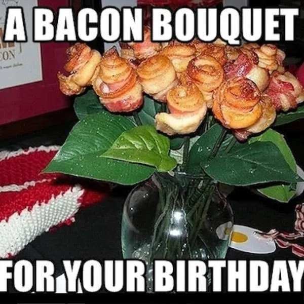 Best Bacon Memes - 25+ Funny Images Celebrating Bacon Humor 34 bacon birthday meme - bouquet of bacon flowers