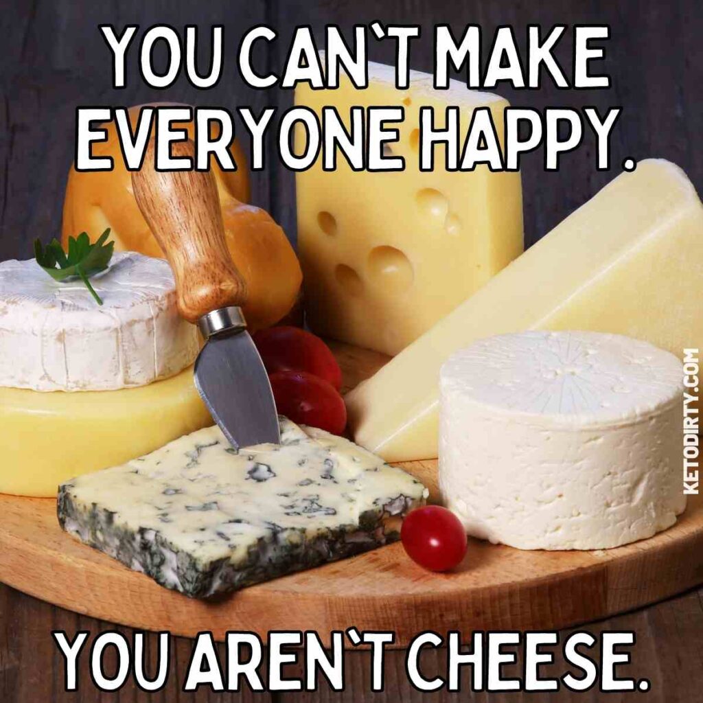 you can't make everyone happy. you aren't cheese