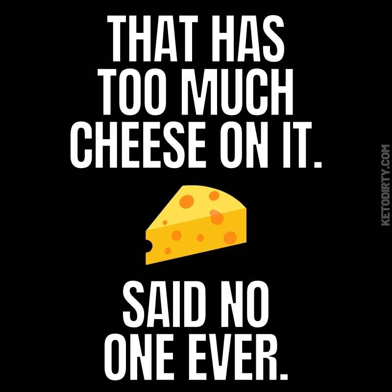 funny cheese quote - That has too much cheese on it, said no one ever.
