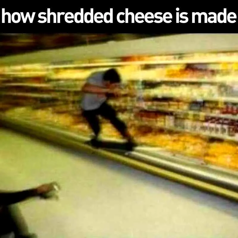 funny shredded cheese meme  how shredded cheese is made