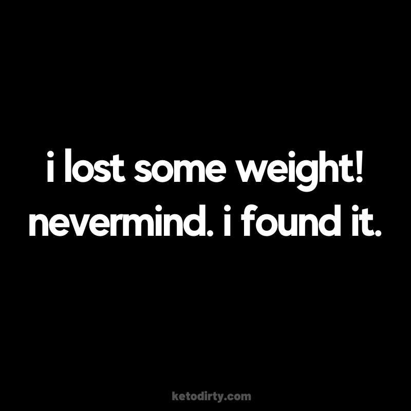 funny weight loss meme - i lost weight nevermind i found it