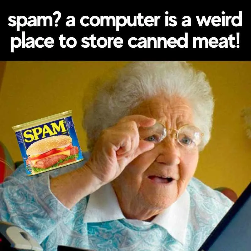 its spam meme grandma a computer is a weird place to store canned meat