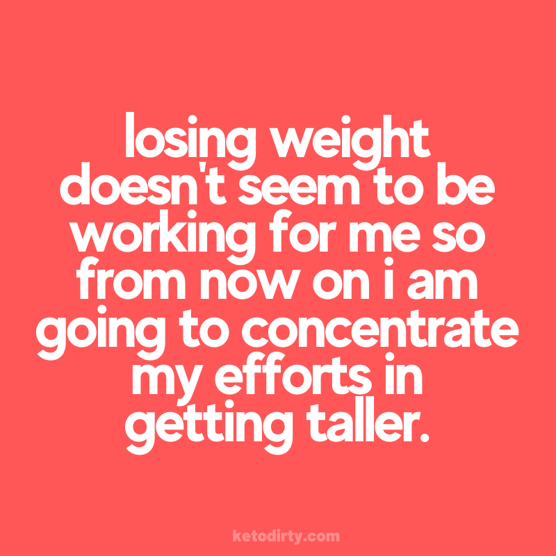 losing weight meme funny - losing weight doesn't seem to be working for me so from now on i am going to concentrate my efforts in getting taller.