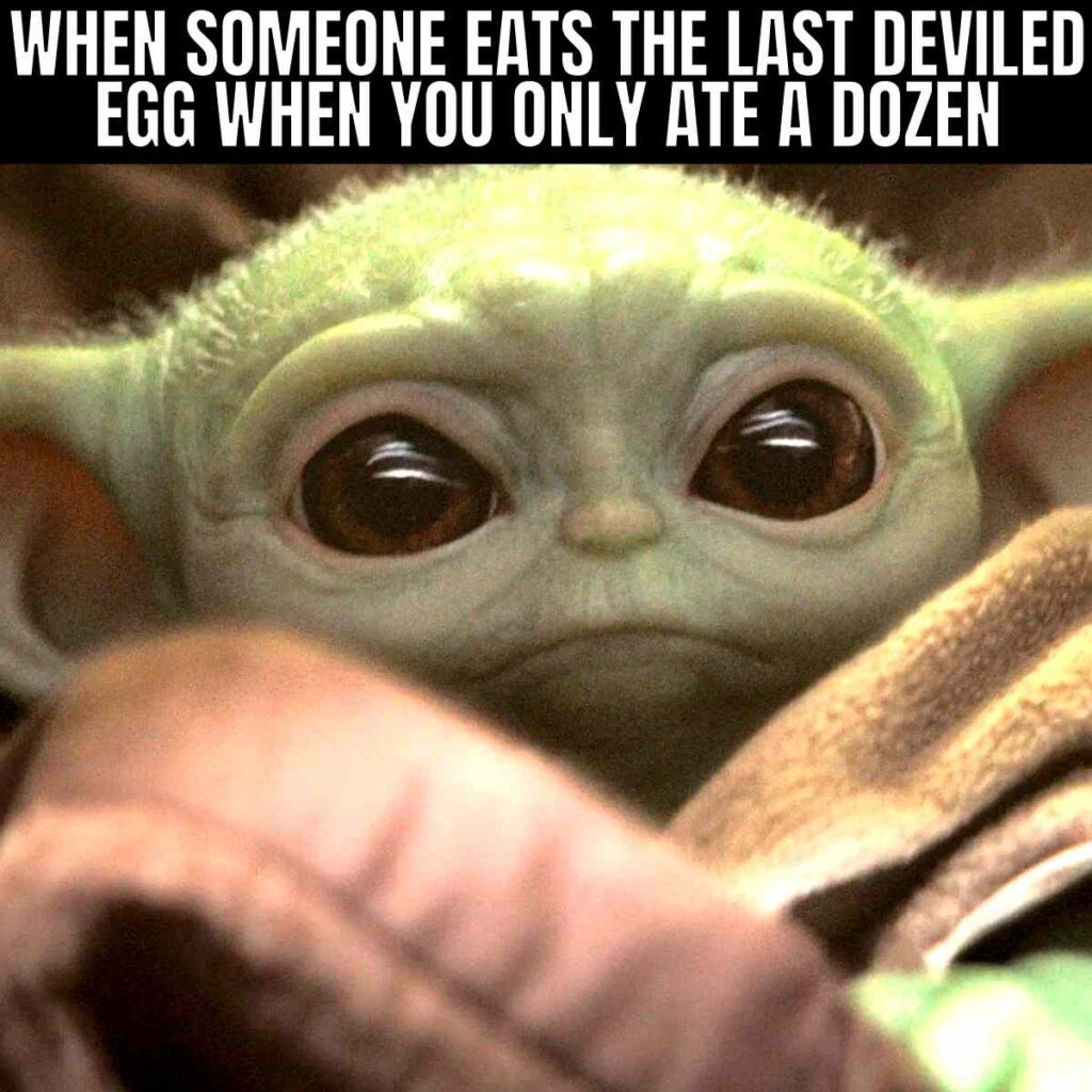 baby yoda deviled eggs meme - when someone eats the last deviled egg when you only ate a dozen