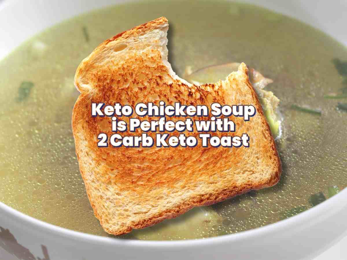 Keto Chicken Soup Recipe with Just 3 Net Carbs Bowl of keto chicken soup topped with a slice of toasted low carb bread featuring text that reads "Keto Chicken Soup is Perfect with 2 Carb Keto Toast."