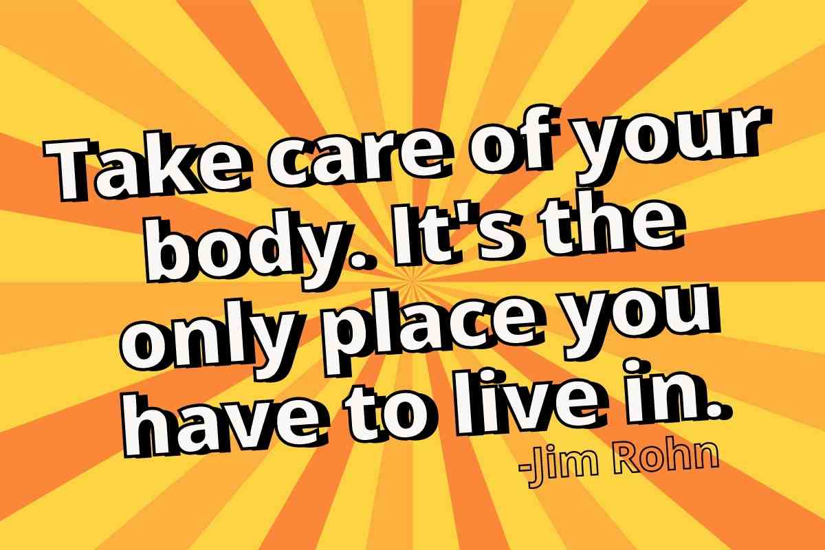 motivational tip quote Take care of your body. It's the only place you have to live in. Jim Rohn