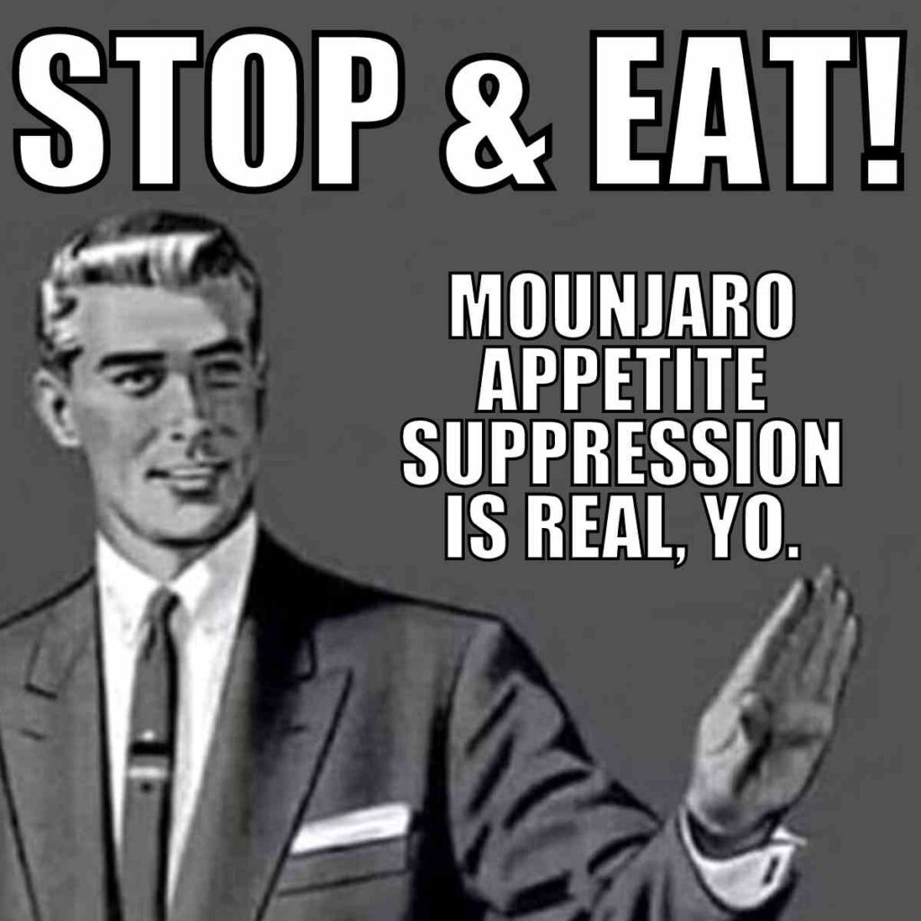 stop and eat mounjaro appetite suppression is real, yo.