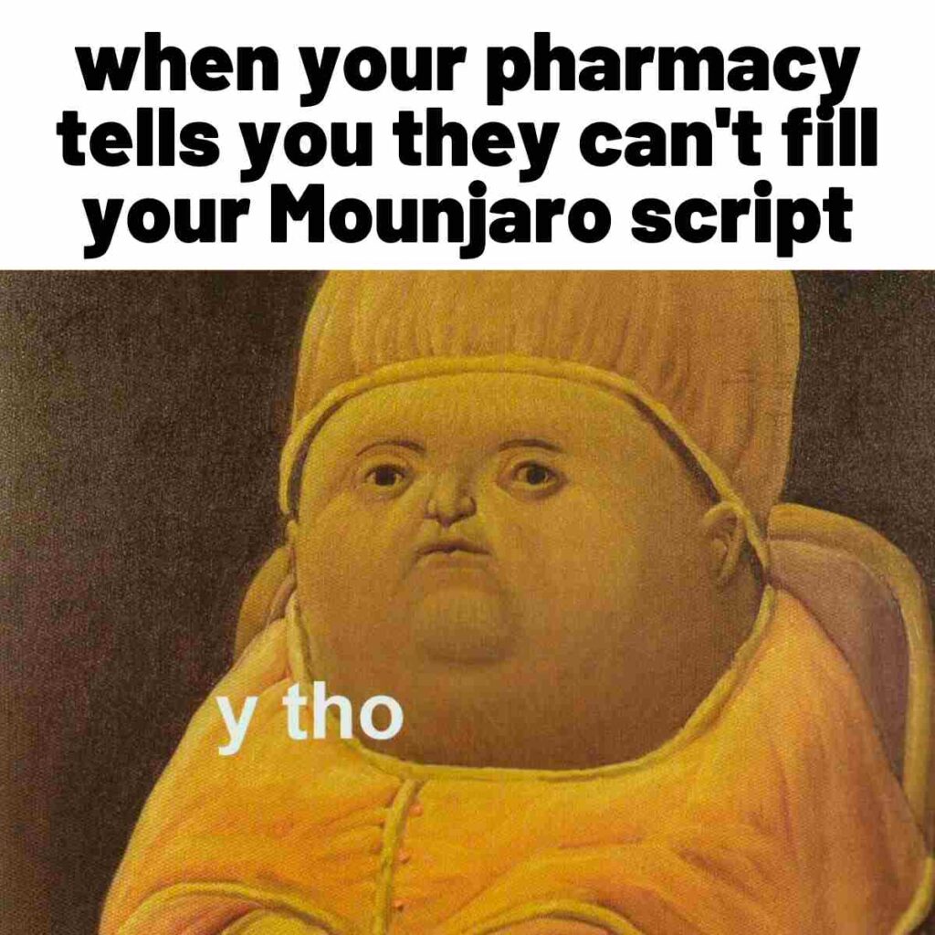 when your pharmacy tells you they can't fill your Mounjaro script