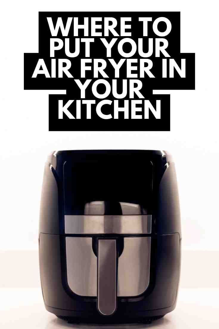 Where To Put Air Fryer In Kitchen 7 Helpful Ideas And Tips