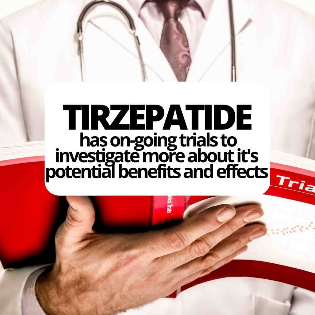 tirzepatide has on going clinical trials to investigate the potential benefits and effects