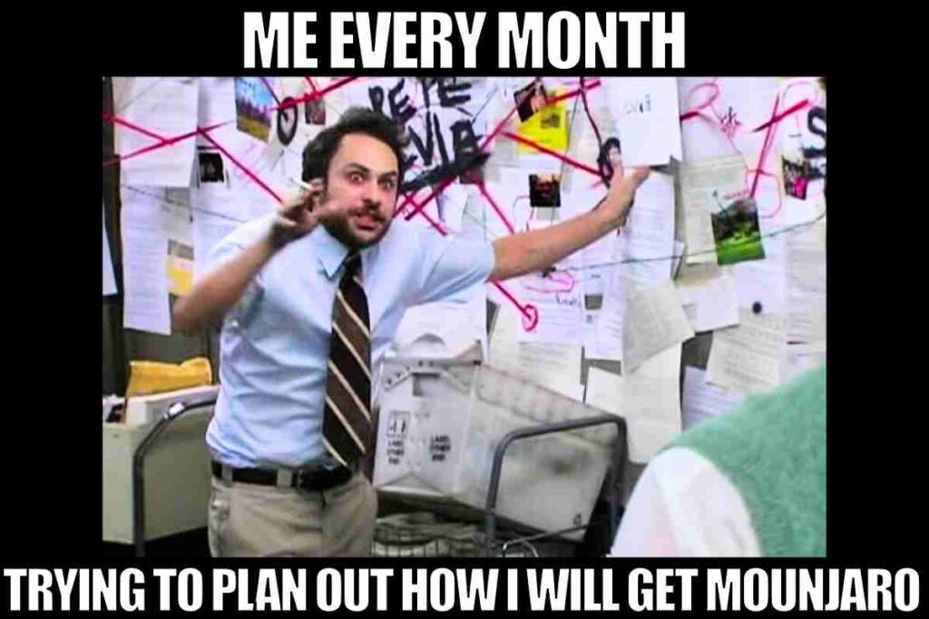 me every month trying to plan how i will get my mounjaro