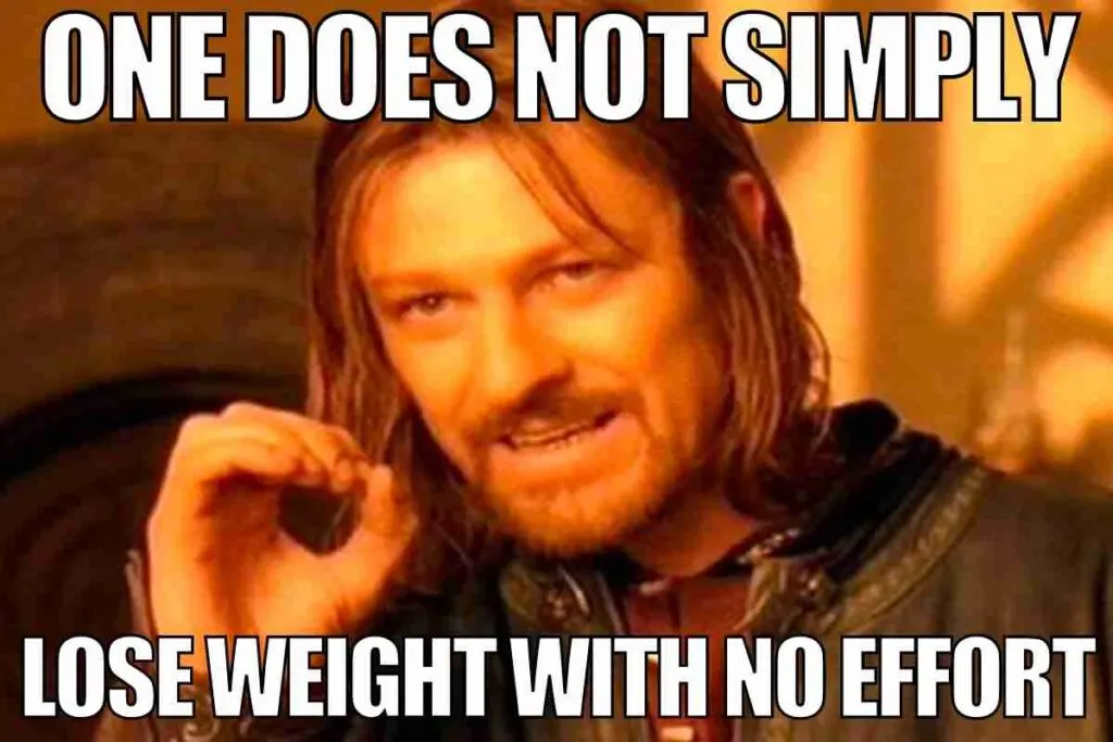 one does not simply lose weight with no effort