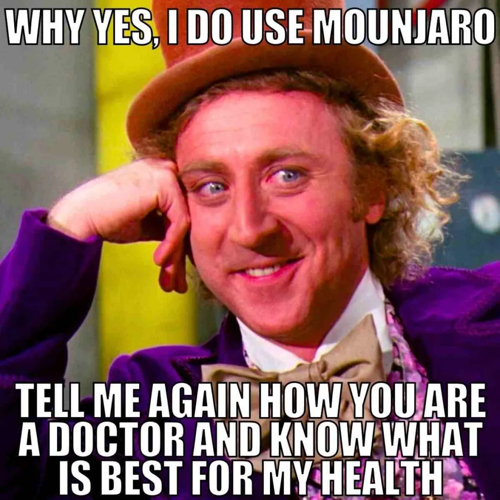 why yes i do use mounjaro tell me again how you are a doctor and know what is best for my health